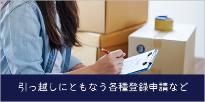 引っ越しにともなう各種登録や申請など